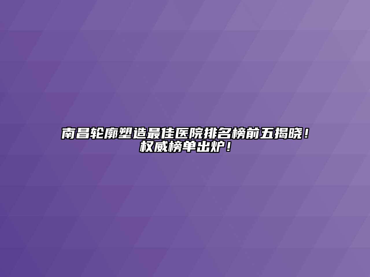南昌轮廓塑造最佳医院排名榜前五揭晓！权威榜单出炉！