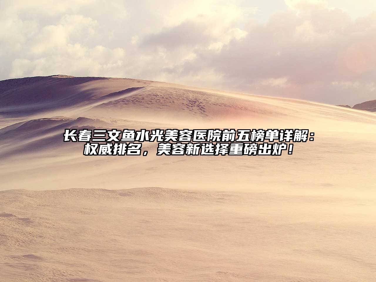 长春三文鱼水光美容医院前五榜单详解：权威排名，美容新选择重磅出炉！