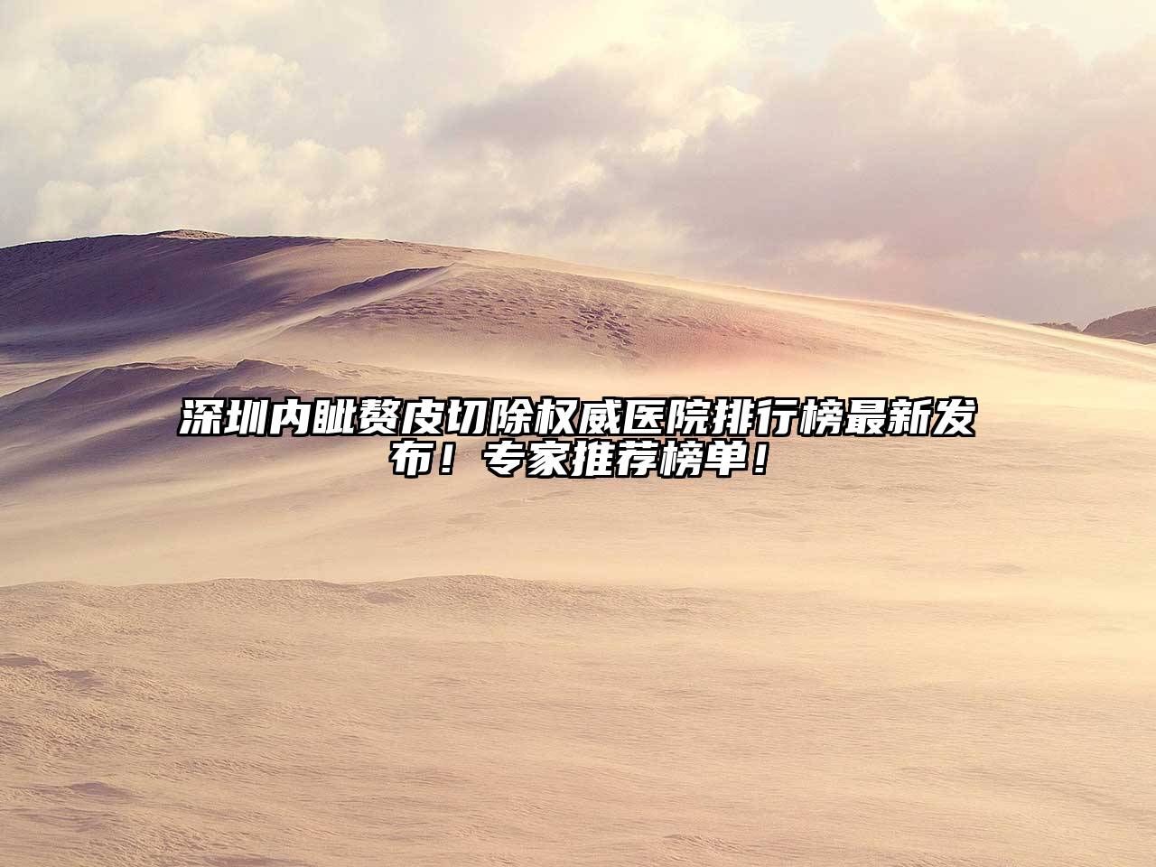 深圳内眦赘皮切除权威医院排行榜最新发布！专家推荐榜单！